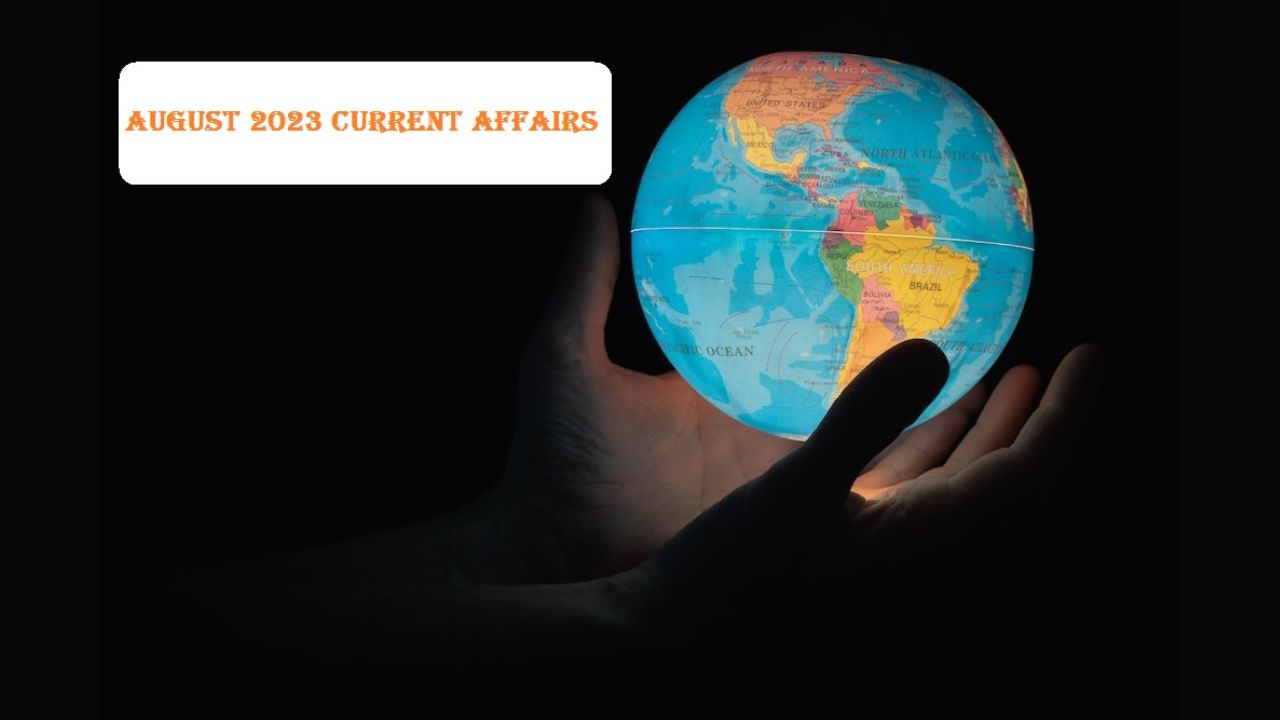 Top Current Affairs For 1st - 17th August 2023